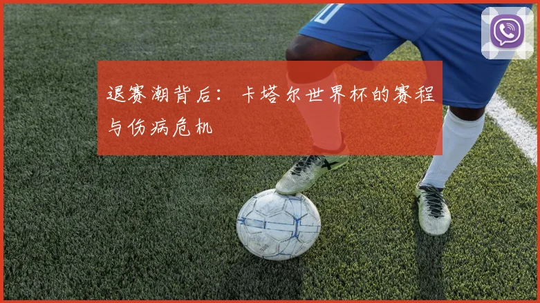 退赛潮背后：卡塔尔世界杯的赛程与伤病危机